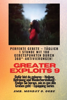 Greater Exploits - 9 - Perfekte Gebete Täglich 1 Stunde mit 100 Gebetspunkten durch 360° Aktivierun: für Heldentaten an sich selbst, der Familie, der ... (Greater Exploits-Reihe)