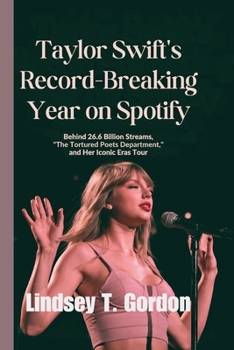 Paperback Taylor Swift's Record-Breaking Year on Spotify: Behind 26.6 Billion Streams, "The Tortured Poets Department," and Her Iconic Eras Tour Book