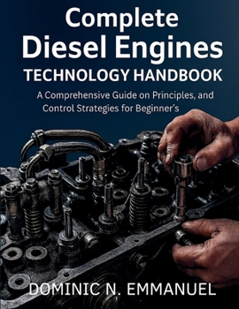 Paperback Complete Diesel Engines Technology Handbook: A Comprehensive guide on Principles, and Control Strategies for Beginner's Book