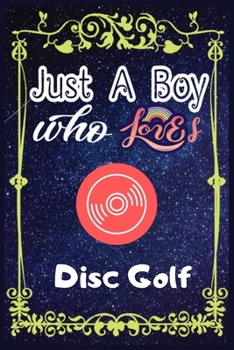 Paperback Just A Boy Who Loves Disc Golf: Gift for Disc Golf Lovers, Disc Golf Lovers Journal / New Year Gift/Notebook / Diary / Thanksgiving / Christmas & Birt Book