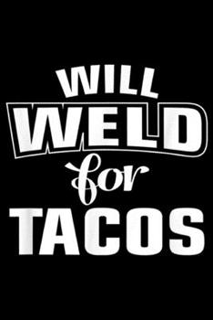 Paperback Will Weld For Tacos: Will Weld For Tacos Funny Welder Welding Journal/Notebook Blank Lined Ruled 6x9 100 Pages Book