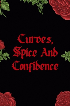 Curves, Spice And Confidence: All Purpose 6x9 Blank Lined Notebook Journal Way Better Than A Card Trendy Unique Gift Red Roses Cholo