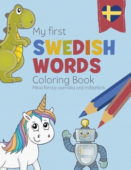 My First Swedish Words Coloring Book - Mina första svenska ord målarbok: Bilingual children’s coloring book in Swedish and English - a fun way to learn Swedish for kids (Coloring Sweden)