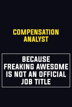 Compensation analyst Because Freaking Awesome Is Not An Official Job Title: Motivational Career Pride Quote 6x9 Blank Lined Job Inspirational Notebook Journal