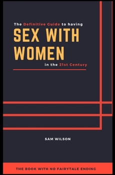 Paperback The Definitive Guide to having Sex with Women in the 21st Century: The book with no fairytale ending Book