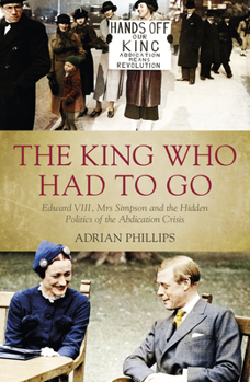 Paperback The King Who Had to Go: Edward VIII, Mrs Simpson and the Hidden Politics of the Abdication Crisis Book