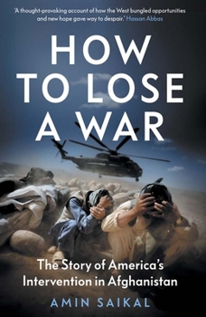 Hardcover How to Lose a War: The Story of America's Intervention in Afghanistan Book