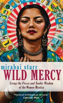 Paperback Wild Mercy: Living the Fierce and Tender Wisdom of the Women Mystics Book