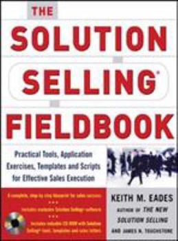Paperback The Solution Selling Fieldbook: Practical Tools, Application Exercises, Templates and Scripts for Effective Sales Execution [With CDROM] Book