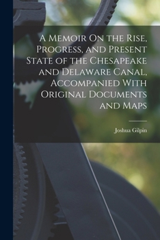 Paperback A Memoir On the Rise, Progress, and Present State of the Chesapeake and Delaware Canal, Accompanied With Original Documents and Maps Book