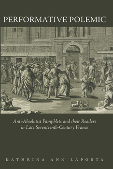 Performative Polemic: Anti-Absolutist Pamphlets and their Readers in Late Seventeenth-Century France - Book  of the Early Modern Exchange