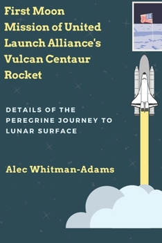 Paperback First Moon Mission of United Launch Alliance's Vulcan Centaur Rocket: Details of the Peregrine Journey to Lunar Surface Book