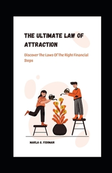 The Ultimate Law Of Attraction: Discover The Laws Of The Right Financial Steps
