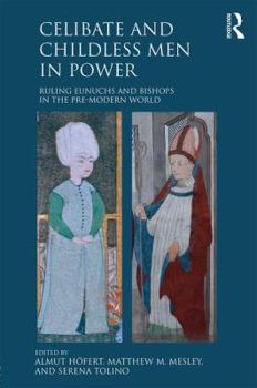 Hardcover Celibate and Childless Men in Power: Ruling Eunuchs and Bishops in the Pre-Modern World Book