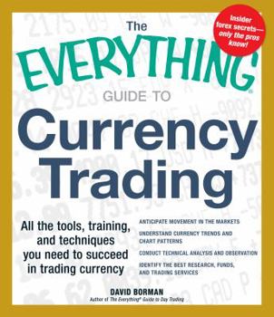 Paperback The Everything Guide to Currency Trading: All the Tools, Training, and Techniques You Need to Succeed in Trading Currency Book