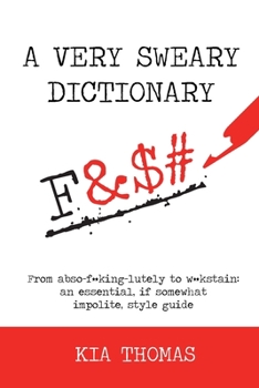 Paperback A Very Sweary Dictionary: From abso-f**king-lutely to w**kstain: an essential, if somewhat impolite, style guide Book