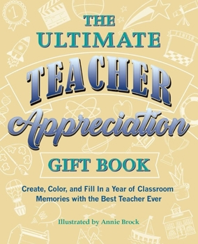 Paperback The Ultimate Teacher Appreciation Gift Book: Create, Color, and Fill in a Year of Classroom Memories with the Best Teacher Ever Book