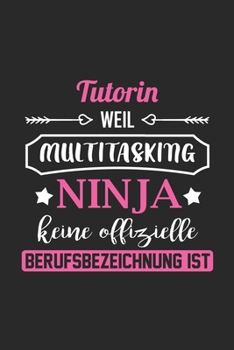 Tutorin Weil Multitasking Ninja Keine Berufsbezeichnung Ist: A5 Liniertes • Notebook • Notizbuch • Taschenbuch • Journal • Tagebuch - Ein lustiges ... die beste Tutorin der Welt (German Edition)