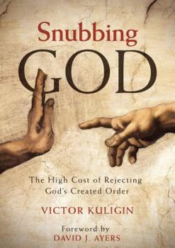 Paperback Snubbing God: The High Cost of Rejecting God's Created Order Book