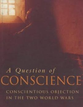 Hardcover A Question of Conscience: Conscientious Objection in the Two World Wars Book