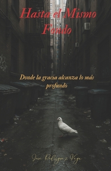 Hasta el Mismo Fondo: Donde la gracia alcanza lo más profundo