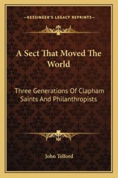 Paperback A Sect That Moved The World: Three Generations Of Clapham Saints And Philanthropists Book