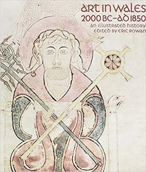 Art in Wales, 2000BC-AD1850: An Illustrated History