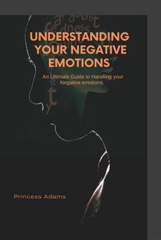 Paperback Understanding your negative emotions: An ultimate guide to handling your Negative Emotions Book