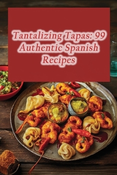 Paperback Tantalizing Tapas: 99 Authentic Spanish Recipes Book