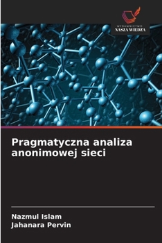 Pragmatyczna analiza anonimowej sieci (Polish Edition)
