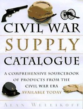 Paperback The Civil War Supply Catalogue: A Comprehensive Sourcebook with Products from the Civil War Era Available Today Book