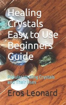 Paperback Healing Crystals Easy to Use Beginners Guide: Popular Healing Crystals and Their Uses Book