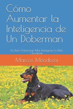 Paperback Cómo Aumentar la Inteligencia de Un Doberman: Un Perro Doberman Más Inteligente Es Más Obediente [Spanish] Book