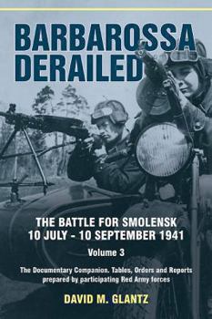 Barbarossa Derailed. Volume 3: The Documentary Companion. Tables, Orders and Reports Prepared by Participating Red Army Forces - Book #3 of the Barbarossa Derailed