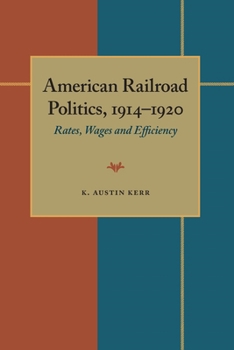 Paperback American Railroad Politics, 1914-1920: Rates, Wages and Efficiency Book