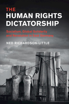 Paperback The Human Rights Dictatorship: Socialism, Global Solidarity and Revolution in East Germany Book