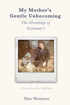 Paperback My Mother's Gentle Unbecoming: The Absentings of Alzheimer's Book