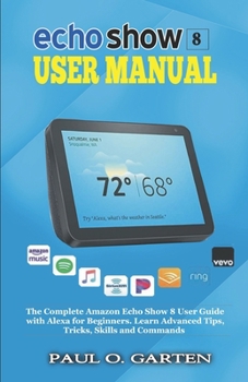 Paperback Echo Show 8 User Manual: The Complete Amazon Echo Show 8 User Guide with Alexa for Beginners Book