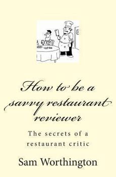 Paperback How to be a savvy restaurant reviewer: The secrets of a restaurant critic Book