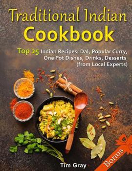 Paperback Traditional Indian Cookbook Top 25 Indian Recipes: Dal, Popular Curry, One Pot Dishes, Drinks, Desserts (from Local Experts) Book