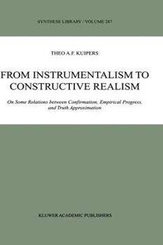 Hardcover From Instrumentalism to Constructive Realism: On Some Relations Between Confirmation, Empirical Progress, and Truth Approximation Book