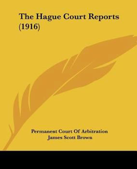 The Hague Court Reports: Comprising The Awards, Accompanied By Syllabi, The Agreements For Arbitration, And Other Documents In Each Case Submitted To ... Of Inquiry Under The Provisions Of The...
