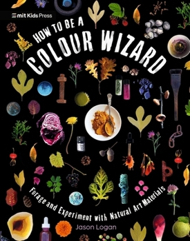 Paperback How to Be a Colour Wizard: Forage and Experiment with Natural Art Materials Book