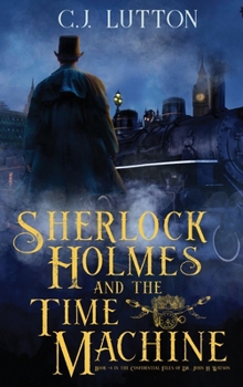 Hardcover Sherlock Holmes and the Time Machine: Book #4 from the con!dential Files of John H. Watson, M. D.: Book #2 from the con!dential Files of John H. Watso Book