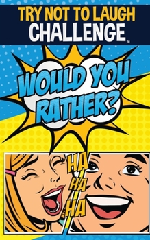 Paperback The Try Not to Laugh Challenge - Would You Rather?: Funny, Silly, Wacky, and Completely Outrageous Scenarios for Boys, Girls, Kids, and Teens Book