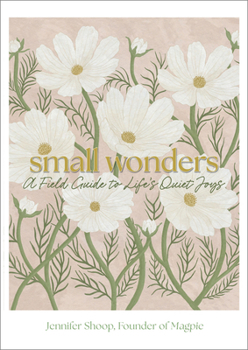 Hardcover Small Wonders: A Field Guide to Life's Quiet Joys Book