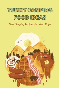 Paperback Yummy Camping Food Ideas: Easy Camping Recipes for Your Trips: Tasty Camping Food Ideas Book