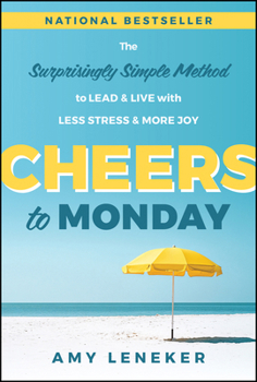 Hardcover Cheers to Monday: The Surprisingly Simple Method to Lead and Live with Less Stress and More Joy Book