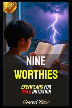 Nine Worthies: Exemplars For Male Initiation (Redpilled Counter Cultural Reformation (Satire))