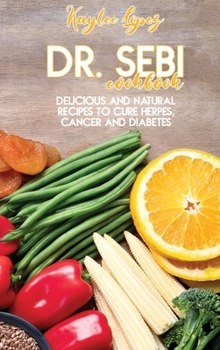 Hardcover Dr. Sebi Cookbook: Delicious And Natural Recipes To Cure Herpes, Cancer And Diabetes Book